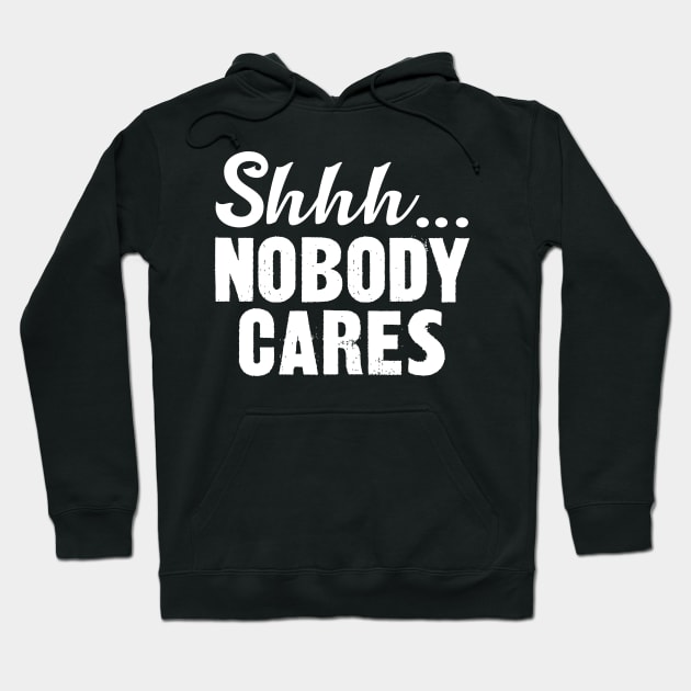 Shhh... Nobody Cares Hoodie by SimonL